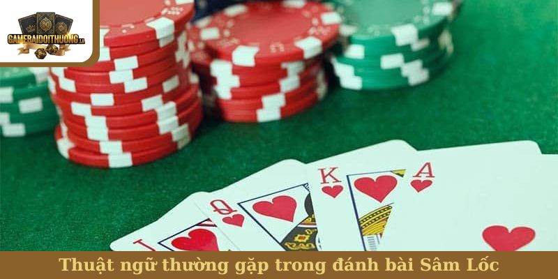 bài Sâm Lốc Thuật ngữ thường gặp trong đánh bài Sâm Lốc