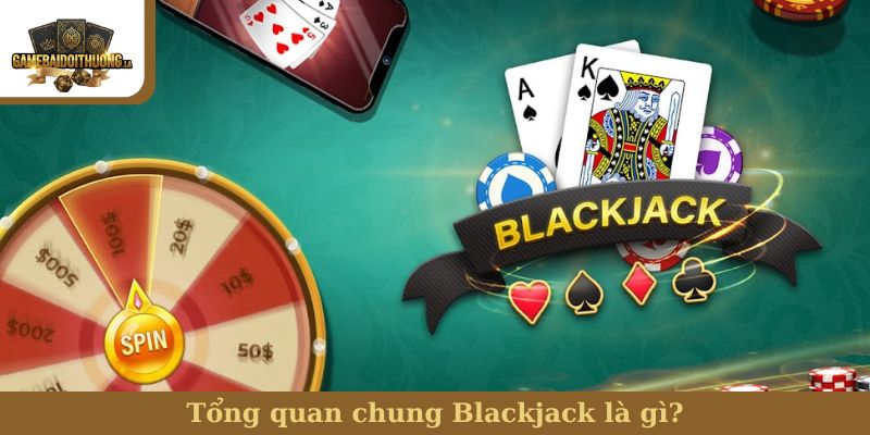 Blackjack Tổng quan chung Blackjack là gì?