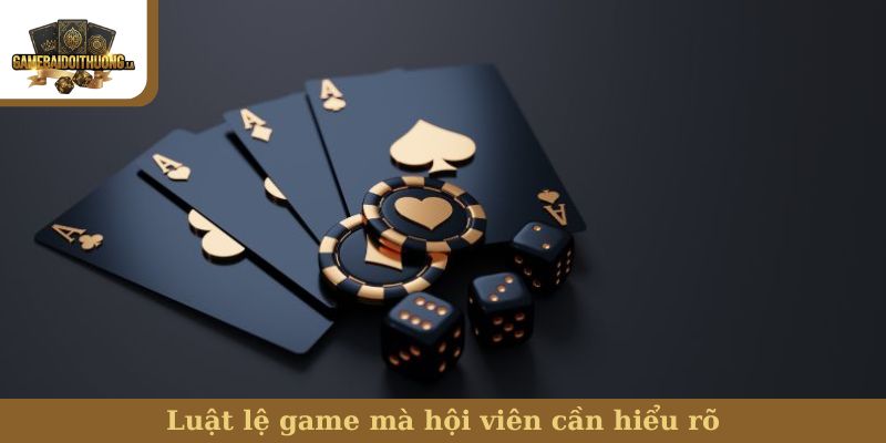 Luật lệ game mà hội viên cần hiểu rõ