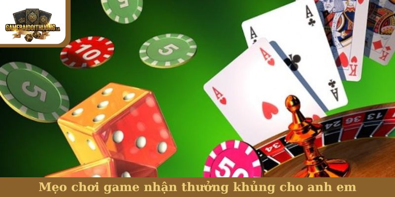 Mẹo chơi game nhận thưởng khủng cho anh em