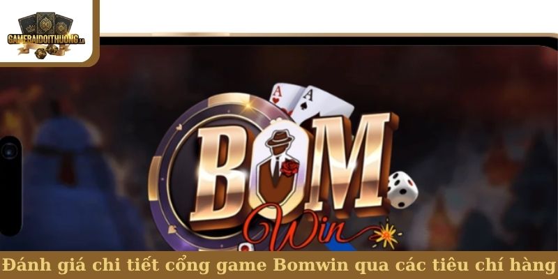 Bomwin Đánh giá chi tiết cổng game Bomwin qua các tiêu chí hàng đầu