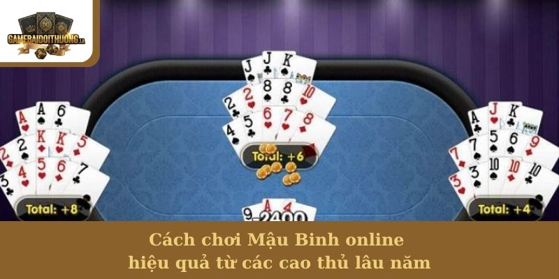 Cách chơi Mậu Binh online hiệu quả từ các cao thủ lâu năm