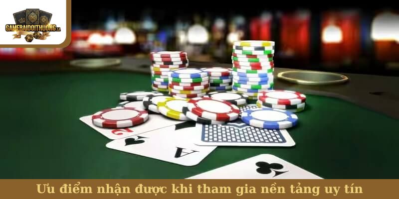 Ưu điểm nhận được khi tham gia nền tảng uy tín