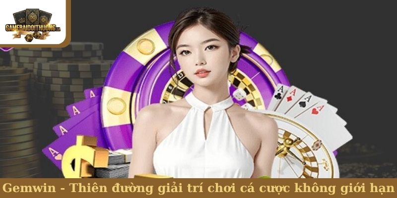 Gemwin - Thiên đường giải trí chơi cá cược không giới hạn
