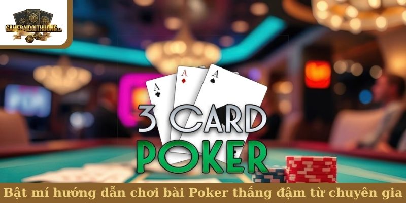 Bật mí hướng dẫn chơi bài Poker thắng đậm từ chuyên gia