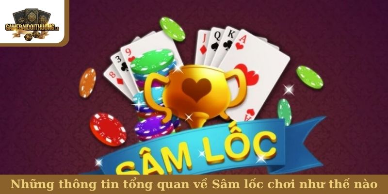 Những thông tin tổng quan về Sâm lốc chơi như thế nào