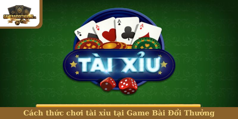 Cách thức chơi tài xỉu tại Game Bài Đổi Thưởng